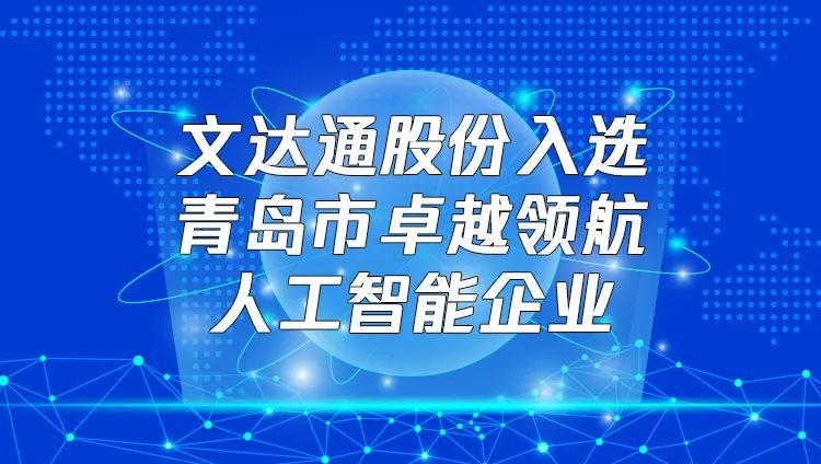 喜報！文達通股份入選“青島市卓越領航人工智能企業(yè)”