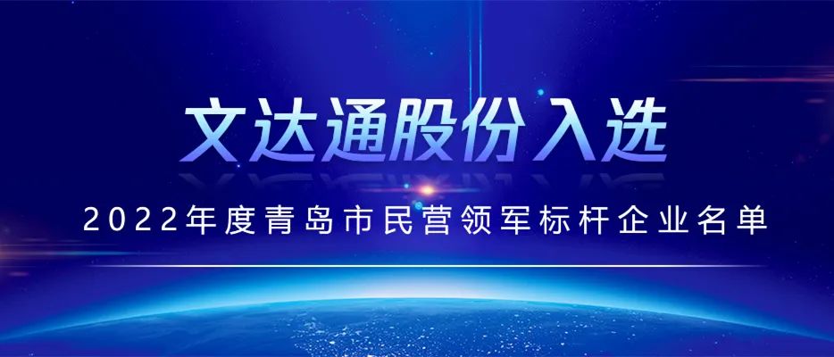 喜報丨文達通股份入選2022年度青島市民營領軍標桿企業名單